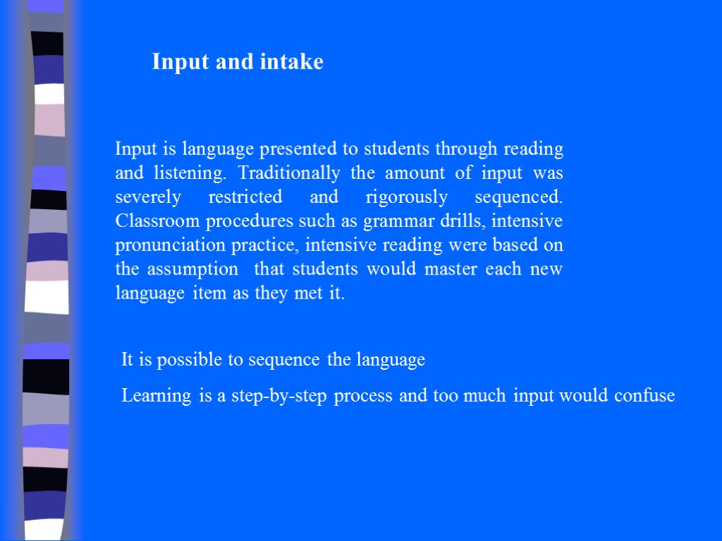 Input and intake Input is language presented to students through reading and listening. Traditionally